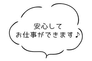 安心してお仕事ができます♪